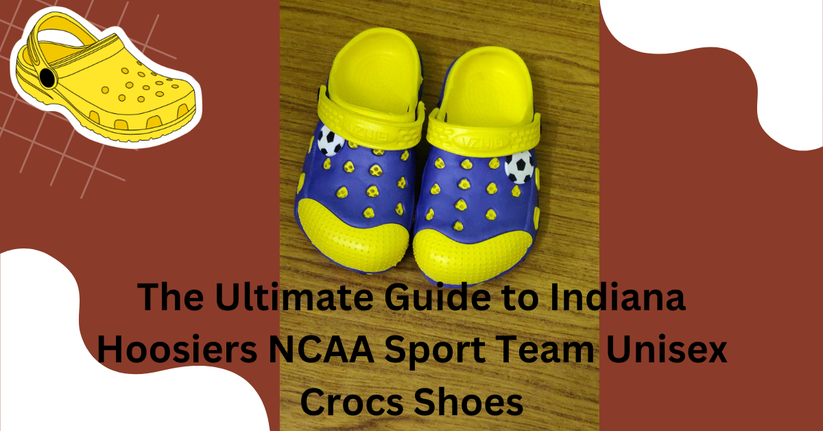 The Ultimate Guide to Indiana Hoosiers NCAA Sport Team Unisex Crocs Shoes