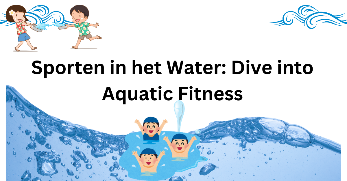 Sporten in het Water: Dive into Aquatic Fitness