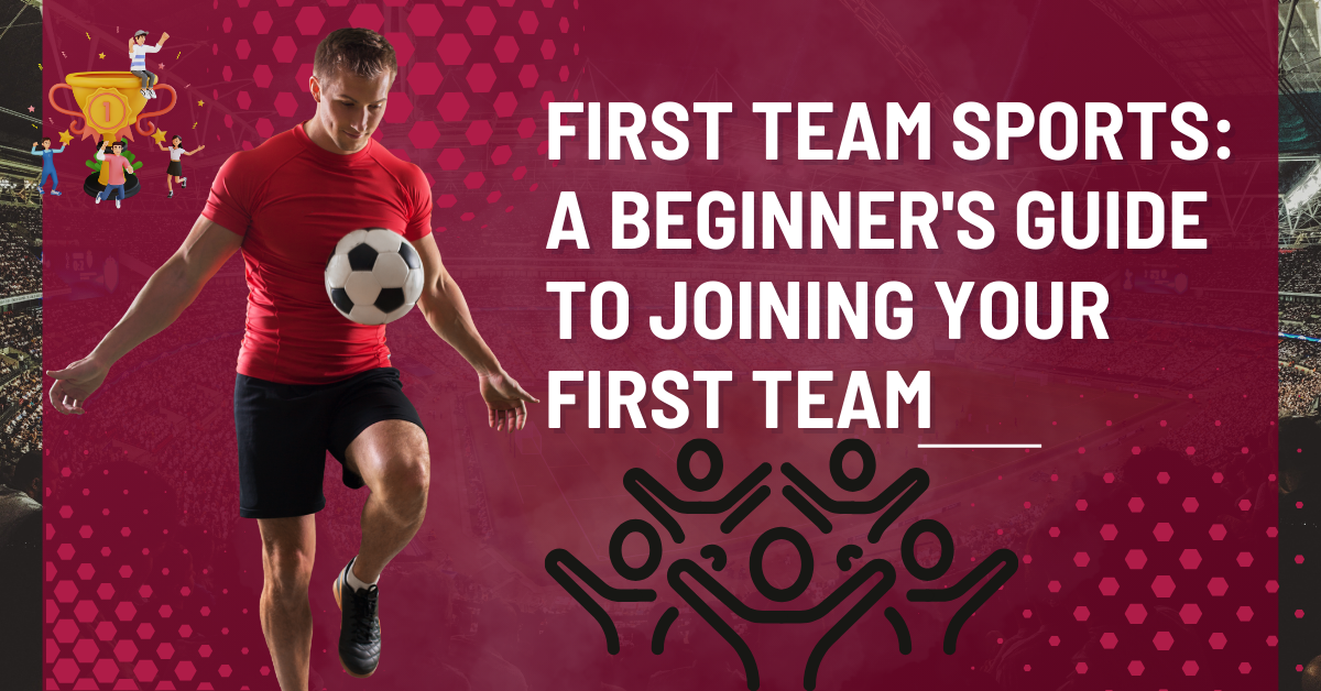 First Team Sports: A Beginner's Guide to Joining Your First Team