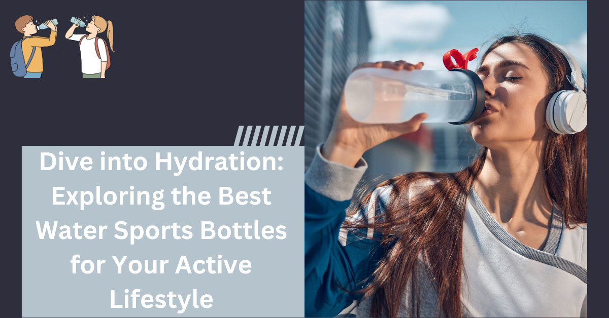 Dive into Hydration: Exploring the Best Water Sports Bottles for Your Active Lifestyle