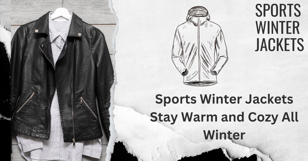 Sports Winter Jackets: Stay Warm and Cozy All Winter