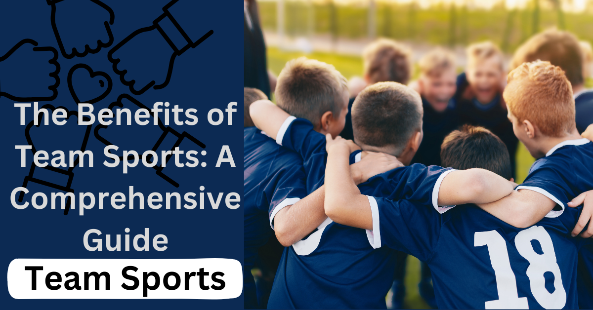 The Benefits of Team Sports: A Comprehensive Guide
