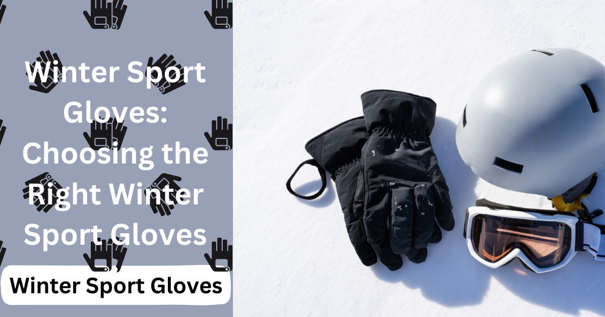 Winter Sport Gloves: Choosing the Right Winter Sport Gloves
