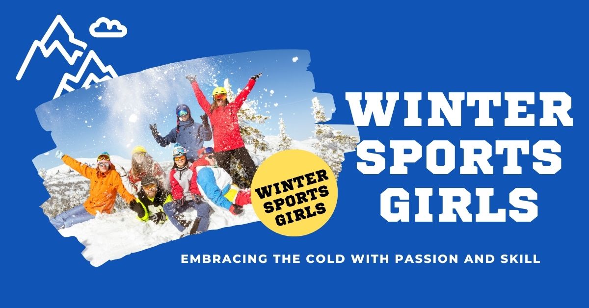 Winter Sports Girls: Embracing the Cold with Passion and Skill