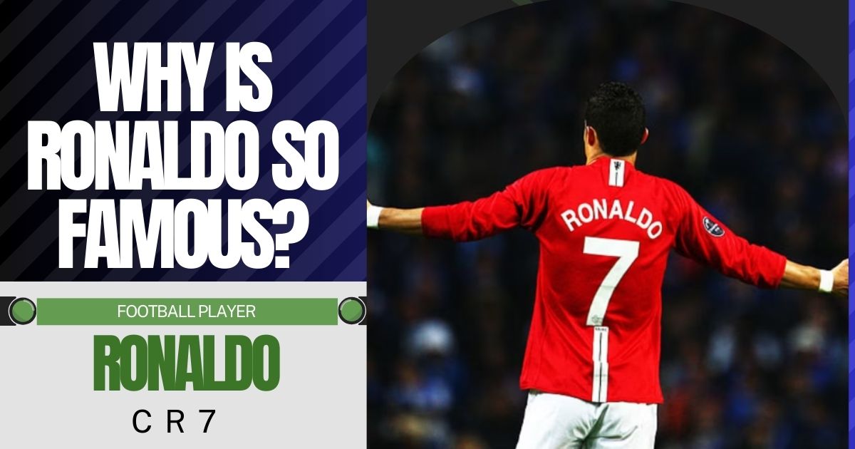 Why is Ronaldo so famous?