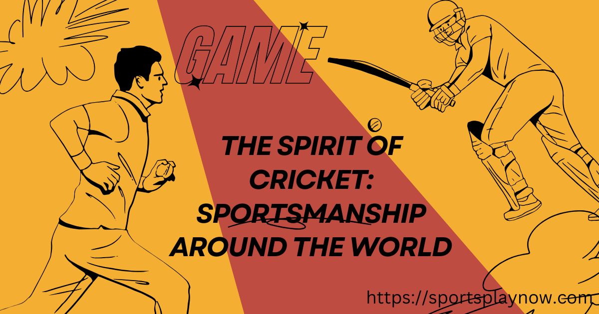 The Spirit of Cricket: Sportsmanship Around the World