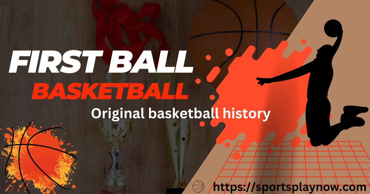 What is the first ball used in basketball?: Original basketball history