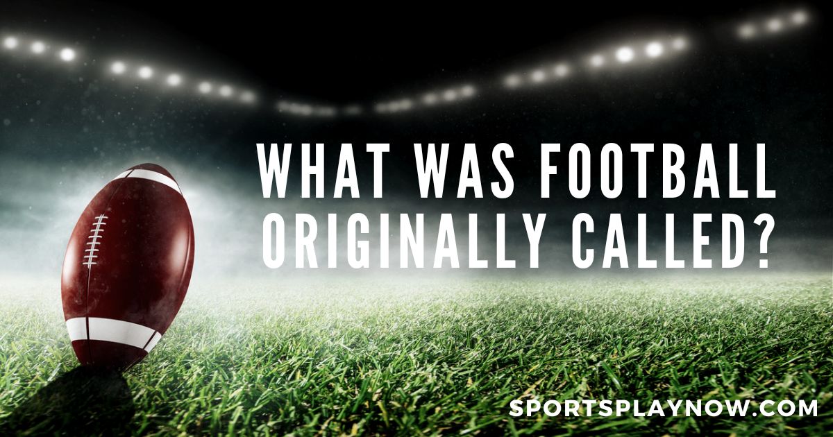 What Was Football Originally Called?