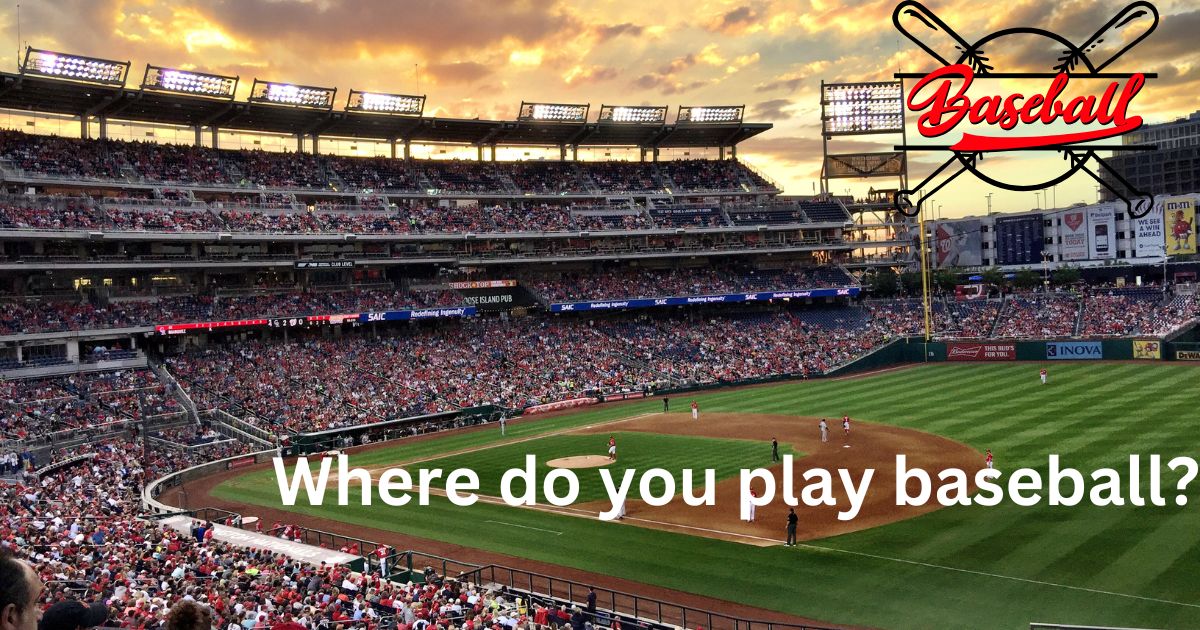 Where do you play baseball?