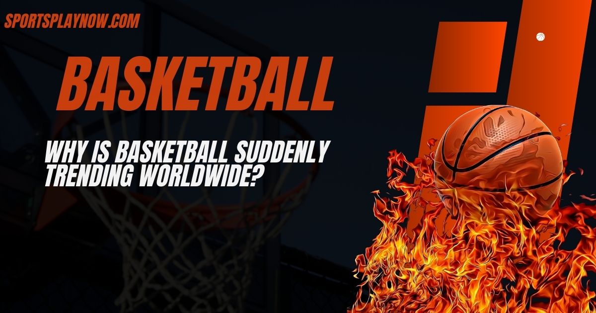 Why Is Basketball Suddenly Trending Worldwide? | Global Growth & Popularity Explained