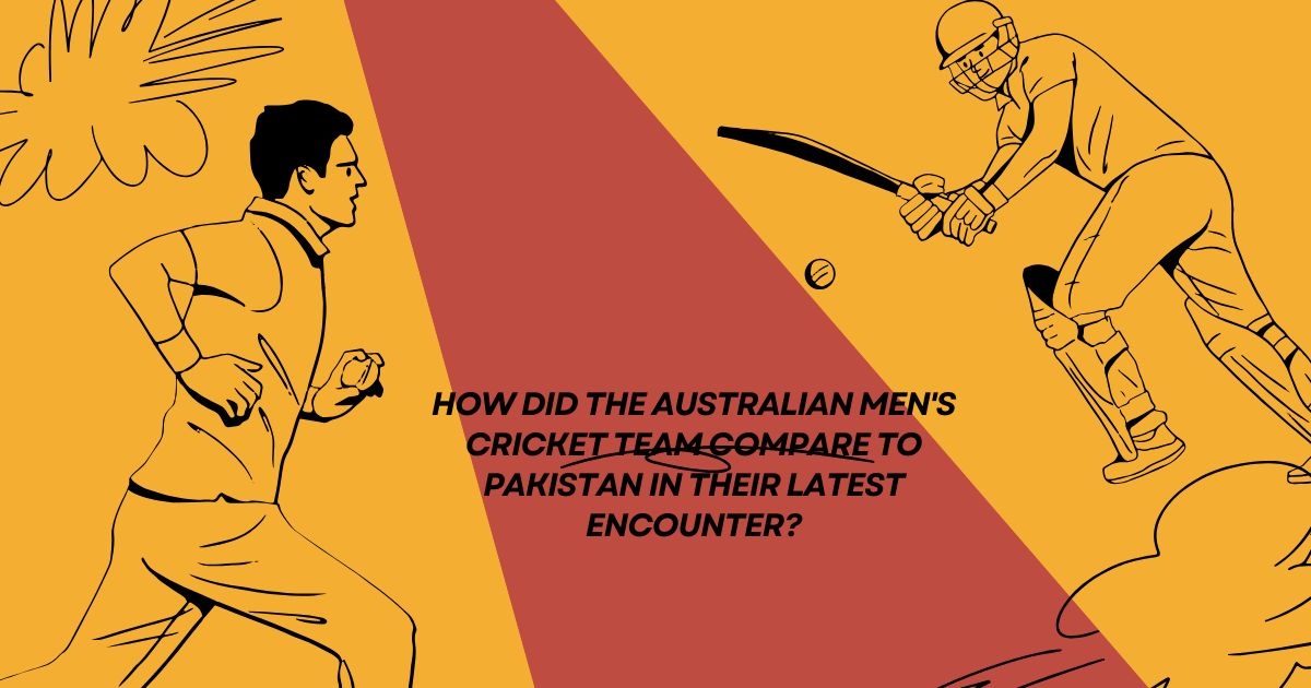 How Did the Australian Men's Cricket Team Compare to Pakistan in Their Latest Encounter?