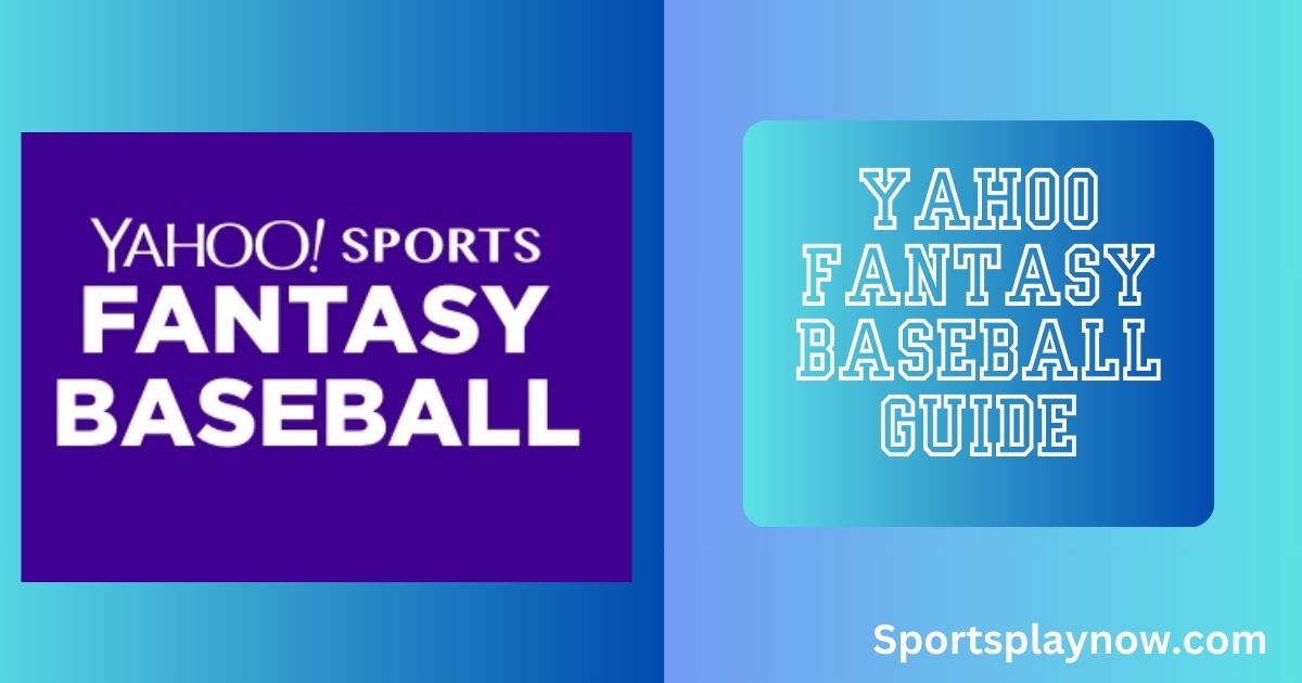 Yahoo Fantasy Baseball Guide: Tips, Draft Strategies, and Team Management