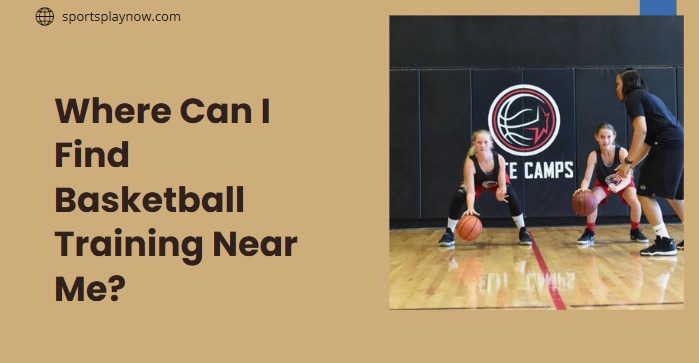 Where Can I Find Basketball Training Near Me?