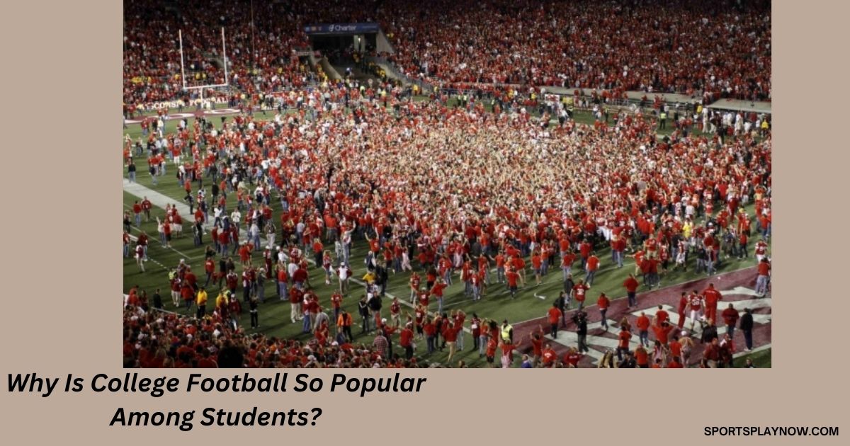 Why Is College Football So Popular Among Students?