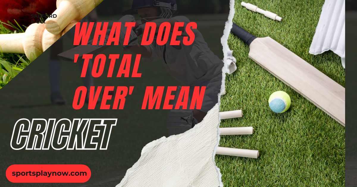 What Does 'Total Over' Mean in Cricket?